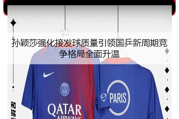 孙颖莎强化接发球质量引领国乒新周期竞争格局全面升温